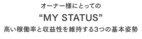 オーナー様にとっての“MY STATUS”高い稼働率と収益性を維持する3つの基本姿勢