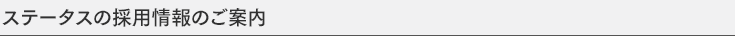 ステータスの採用情報のご案内